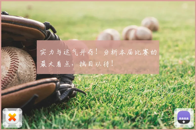 实力与运气并存！分析本届比赛的最大看点，拭目以待！